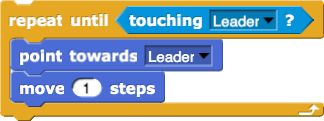 repeat until (touching (Leader)?)
{
    point towards (Leader)
    move (1) steps
}